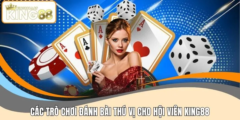 Các trò chơi đánh bài thú vị cho hội viên KING88