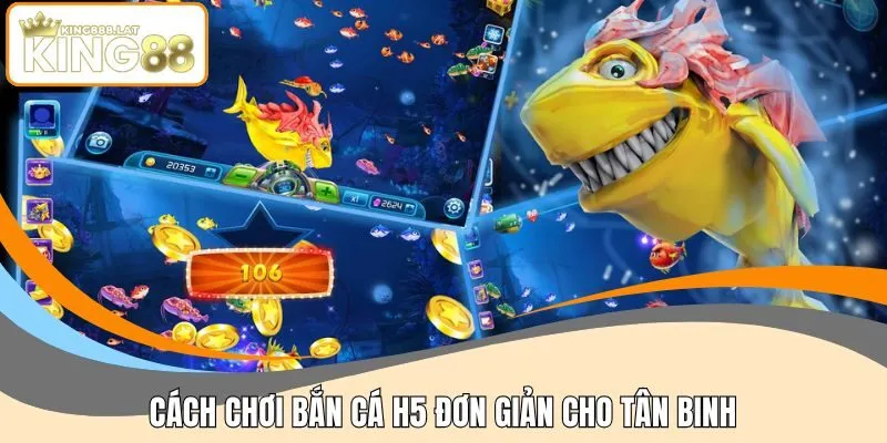 Cách chơi bắn cá H5 đơn giản cho tân binh