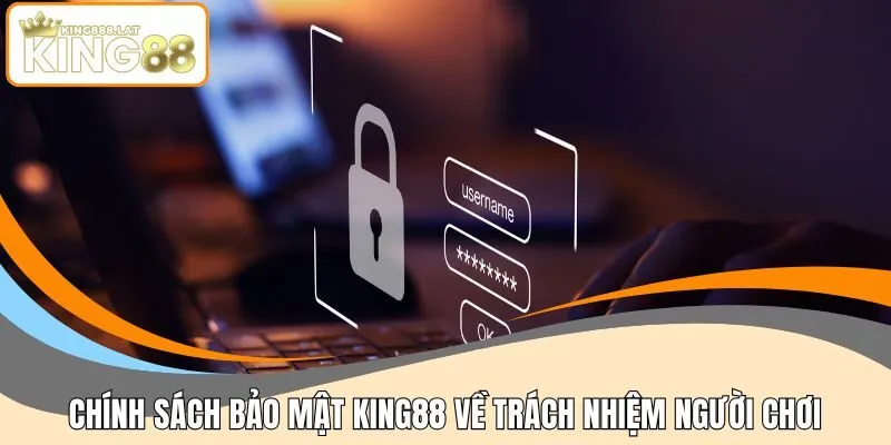 Chính sách bảo mật KING88 về trách nhiệm người chơi